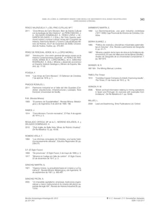 PENCO VALENZUELA, F. y DEL PINO CUTILLAS, Mª T.
2011 “Zona Minera de Cerro Muriano: Bien de Interés Cultural
con la tipología de Sitio Histórico”, en PÉREZ MACÍAS, J.
A.; DELGADO DOMÍNGUEZ, A.; PÉREZ LÓPEZ, J. M.;
GARCÍA DELGADO, F. J. (Eds.): Río Tinto: historia, patri-
monio minero y turismo cultural, Actas del I Congreso de
Historia, Patrimonio Minero y Turismo Cultural (Museo Mi-
nero de Riotinto, 23-27 de noviembre de 2009), Universi-
dad de Huelva, Huelva, pp. 375-391.
PÉREZ DE PERCEVAL VERDE, M. A. y LÓPEZ-MORELL
2007 “Introducción. Una visión general del sector minero en la
Historia Contemporánea española”, en PÉREZ DE PER-
CEVAL VERDE, M. A.; LÓPEZ-MORELL, M. A.; SÁNCHEZ
RODRÍGUEZ, A. (Eds.): Minería y desarrollo económico
en España, Instituto Geológico y Minero de España, Ma-
drid, pp. 17-32.
POVEDA, F.
1919 “Las minas de Cerro Muriano”, El Defensor de Córdoba,
7 de abril de 1919, p. 1.
PRADOS ROSALES, L.
2011 Patrimonio Industrial en el Valle del Alto Guadiato (Cór-
doba): arquitecturas, infraestructuras y paisajes, Tesis
Doctoral, Universidad de Sevilla.
R.M. (Revista Minera)
1909 “El pantano de Guadalmellato”, Revista Minera, Metalúr-
gica y de Ingeniería, 8 de abril de 1909, 186.
RAMOS, J.
1914 “Cerro-Muriano. Función recreativa”, El País, 9 de agosto
de 1914, p. 5.
REGALADO ORTEGA, Mª de la C.; MORENO BOLAÑOS, A. y
DELGADO DOMÍNGUEZ, A.
2010 “Club Inglés de Bella Vista. Minas de Riotinto (Huelva)”,
De Re Metallica 15, pp. 43-56.
ROMERO ATELA, T.
1994 “Los informes consulares de Córdoba: una fuente histó-
rica escasamente utilizada”, Estudios Regionales 39, pp.
239-275.
S.F. (El Siglo Futuro)
1909 “De provincias”, El Siglo Futuro, 5 de mayo de 1909, p. 3.
1917 “Mineros en huelga por falta de carbón”, El Siglo Futuro,
22 de diciembre de 1917, p. 2.
SÁNCHEZ MARTÍN, G.
1921 “Higiene minera. La anquilostomiasis en Linares y La Ca-
rolina (I)”, Revista Minera, Metalúrgica y de Ingeniería, 16
de septiembre de 1921, p. 495-497.
SÁNCHEZ PICÓN, A.
2005 “Un imposible capitalismo: empresas, tradiciones organi-
zativas y marco institucional en la minería del plomo es-
pañola del siglo XIX”, Revista de Historia Industrial 29, pp.
13-54.
SARMIENTO MARTÍN, E.
1992 La Electromecánicas, una gran industria cordobesa
(1917-1939), Caja Provincial de Ahorros de Córdoba, Cór-
doba.
SIERRA ÁLVAREZ, J.
1985 “Política de vivienda y disciplinas industriales paternalis-
tas en Asturias”, Ería. Revista cuatrimestral de Geografía
8, pp. 61-71.
1987 “Minería y gestión de la mano de obra en la Andalucía de-
cimonónica. El caso de Villanueva de las Minas (Sevilla)”,
Anales de Geografía de la Universidad Complutense 7,
pp. 667-674.
SKINNER, W. R.
1897-1924 The Mining Manual, Londres.
TIMES (The Times)
1912 “Cordoba Copper Company (Limited). Improving results”,
The Times, 21 de marzo de 1912, p. 18.
VERNON, R. W.
2006 “British archival information relating to mining operations
in Spain and Portugal. An overview with examples from
Andalucia”, De Re Metallica 6-7, pp. 59-66.
WILLIES, L.
2009 Lead and leadmining, Shire Publications Ltd, Oxford
343BABEL EN LA MINA. EL CAMPAMENTO MINERO COMO MODELO DE ASENTAMIENTO EN EL MUNDO INDUSTRIALIZADO:
CERRO MURIANO (CÓRDOBA).
Munibe Antropologia-Arkeologia 63, 2012
pp.321-343
S. C. Aranzadi. Z. E. Donostia/San Sebastián
ISSN 1132-2217
 