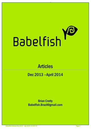 Babelfish Articles Dec 2013 – Apr 2014 21-04-14 Page 1
Articles
Dec 2013 –April 2014
Brian Crotty
Babelfish.Brazil@gmail.com
 