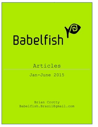 Babelfish Articles Jan 2015-June 2015 7-6-15
Page 1
Articles
Jan-June 2015
Brian Crotty
Babelfish.Brazil@gmail.com
 