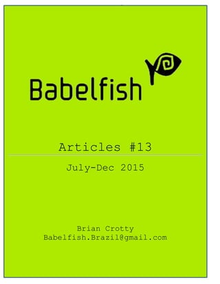 Babelfish Articles July 2015-Dec 2015 10-12-15
Page 1
Articles #13
July-Dec 2015
Brian Crotty
Babelfish.Brazil@gmail.com
 