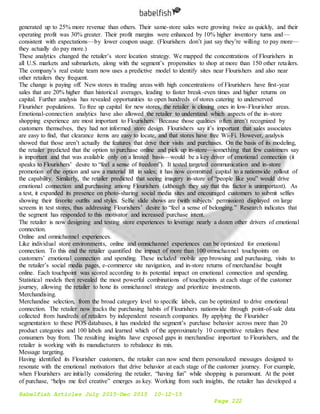 Babelfish Articles July 2015-Dec 2015 10-12-15
Page 222
generated up to 25% more revenue than others. Their same-store sales were growing twice as quickly, and their
operating profit was 30% greater. Their profit margins were enhanced by 10% higher inventory turns and—
consistent with expectations—by lower coupon usage. (Flourishers don’t just say they’re willing to pay more—
they actually do pay more.)
These analytics changed the retailer’s store location strategy. We mapped the concentrations of Flourishers in
all U.S. markets and submarkets, along with the segment’s propensities to shop at more than 150 other retailers.
The company’s real estate team now uses a predictive model to identify sites near Flourishers and also near
other retailers they frequent.
The change is paying off. New stores in trading areas with high concentrations of Flourishers have first-year
sales that are 20% higher than historical averages, leading to faster break-even times and higher returns on
capital. Further analysis has revealed opportunities to open hundreds of stores catering to underserved
Flourisher populations. To free up capital for new stores, the retailer is closing ones in low-Flourisher areas.
Emotional-connection analytics have also allowed the retailer to understand which aspects of the in-store
shopping experience are most important to Flourishers. Because those qualities often aren’t recognized by
customers themselves, they had not informed store design. Flourishers say it’s important that sales associates
are easy to find, that clearance items are easy to locate, and that stores have free Wi-Fi. However, analysis
showed that those aren’t actually the features that drive their visits and purchases. On the basis of its modeling,
the retailer predicted that the option to purchase online and pick up in-store—something that few customers say
is important and that was available only on a limited basis—would be a key driver of emotional connection (it
speaks to Flourishers’ desire to “feel a sense of freedom”). It tested targeted communication and in-store
promotion of the option and saw a material lift in sales; it has now committed capital to a nationwide rollout of
the capability. Similarly, the retailer predicted that seeing imagery in-store of “people like you” would drive
emotional connection and purchasing among Flourishers (although they say that this factor is unimportant). As
a test, it expanded its presence on photo-sharing social media sites and encouraged customers to submit selfies
showing their favorite outfits and styles. Selfie slide shows are (with subjects’ permission) displayed on large
screens in test stores, thus addressing Flourishers’ desire to “feel a sense of belonging.” Research indicates that
the segment has responded to this motivator and increased purchase intent.
The retailer is now designing and testing store experiences to leverage nearly a dozen other drivers of emotional
connection.
Online and omnichannel experiences.
Like individual store environments, online and omnichannel experiences can be optimized for emotional
connection. To this end the retailer quantified the impact of more than 100 omnichannel touchpoints on
customers’ emotional connection and spending. These included mobile app browsing and purchasing, visits to
the retailer’s social media pages, e-commerce site navigation, and in-store returns of merchandise bought
online. Each touchpoint was scored according to its potential impact on emotional connection and spending.
Statistical models then revealed the most powerful combinations of touchpoints at each stage of the customer
journey, allowing the retailer to hone its omnichannel strategy and prioritize investments.
Merchandising.
Merchandise selection, from the broad category level to specific labels, can be optimized to drive emotional
connection. The retailer now tracks the purchasing habits of Flourishers nationwide through point-of-sale data
collected from hundreds of retailers by independent research companies. By applying the Flourisher
segmentation to these POS databases, it has modeled the segment’s purchase behavior across more than 20
product categories and 100 labels and learned which of the approximately 10 competitive retailers these
consumers buy from. The resulting insights have exposed gaps in merchandise important to Flourishers, and the
retailer is working with its manufacturers to rebalance its mix.
Message targeting.
Having identified its Flourisher customers, the retailer can now send them personalized messages designed to
resonate with the emotional motivators that drive behavior at each stage of the customer journey. For example,
when Flourishers are initially considering the retailer, “having fun” while shopping is paramount. At the point
of purchase, “helps me feel creative” emerges as key. Working from such insights, the retailer has developed a
 