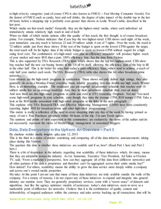 Babelfish Articles July 2015-Dec 2015 10-12-15
Page 35
to high-velocity categories (and of course CPG is also known as FMCG -- Fast Moving Consumer Goods). For
the fastest of FMCG such as candy, beer and soft drinks, the degree of sales impact of the double-tap in the last
48 hours before a shopping trip is probably even greater than shown in Leslie Wood’s table, described in the
last post.
Which media are fast-reach media? Generally they are the highest-rated media, where each individual ad
immediately attains relatively high reach in and of itself.
When we think of which media options offer this quality of fast reach, the first thought is of course broadcast
prime. For example, Nielsen indicates that if you buy the two highest-rated CBS shows each night of the week,
your immediate one-day reach is between 22 and 29 million adults 6 out of 7 nights. Over the week, the reach is
72 million adults just from these shows. If the rest of the budget is spent on the lowest CPM against the target,
the total reach will be far higher than if the whole budget is spent on lowest-CPM without regard for a high-
rating level core. The combination of a high-rated core plus an efficiency remainder will produce higher reach
of your market and more ROI than a pure 100% efficiency buy. See the data from Nielsen.
This is also supported by TiVo Research (TRA) data, which shows that the top two highest-rated CBS show
buy reaches half the new car buying homes in the US all by itself, allowing the efficiency part of the buy to fill
in the other half. This is far better for sales than today’s pure-efficiency buys, which tend to achieve a reach of
only half your market each week. TheTiVo Research (TRA) table also shows this for other broadcast prime
networks.
Less obvious are the high-rated programs in syndication. These shows not only deliver high ratings, they also
generally do so on a Monday-Friday everyday basis, reliably providing two-day double-tap high reach. Warner
Bros. is an interesting example. The syndicator can put together an advertiser schedule that reaches over 18
million adults live on an average weekday. And, they let their advertisers schedule their own air dates.
And now there are also high-rated programs in cable and even in OTT/Streaming Originals. Net net: You need
some high-rated programs in your schedule, even though they raise the average CPM. ROI trumps CPM. Take a
look at the ROI results associated with high-rated programs at the links in the next paragraph.
This explains why TiVo Research/TRA and Effective Marketing Management (EMM) have been consistently
reporting higher ROI for broadcast prime and other high-rated programming.
This metric is really a reflection of the need to cover shopping trips any day of the week by having primed as
many of one’s True Purchaser prospects within 48 hours of the trip. I’m sure Erwin agrees.
The opinions and points of view expressed in this commentary are exclusively the views of the author and do
not necessarily represent the views of MediaVillage management or associated bloggers.
Data, Data Everywhere in the Upfront: An Overview -- Part 3
By charlene weisler media insights q&a june 12, 2015
This is the third in a series of articles examining and comparing all of the data initiative announcements taking
place during this Upfront.
The question this time is whether these initiatives are scalable and if so, how? (Read Part 1 here and Part 2
here.)
There is a bit of skepticism in the industry regarding true scalability of these initiatives which, for many, means
that they are adoptable across the industry. As Liz Janneman, Executive Vice President, Ad Sales at Ovation
TV, said, “From a marketer’s perspective, how can they aggregate all of this data from (different networks) and
all other partners if the data is proprietary and therefore can’t be aggregated across their entire media buy?”
How indeed? For others, scalability means the ability to grow the data service more deeply within a company
and across one’s owned media properties.
My take: At this point I am not sure that many of these data initiatives are truly scalable outside the walls of the
company. For a variety of reasons, I do not expect any of these initiatives to expand and integrate into general
industry use anytime soon. They are generally proprietary services, some with a “secret sauce” of datasets and
algorithms. Just like the agency optimizer models of yesteryear, today’s data initiatives seem to serve as a
marketable point of difference for networks. I believe that it is the combination of quality content and
deliverability of targeted audiences within the currency and sales service backing up all transactions that will be
 