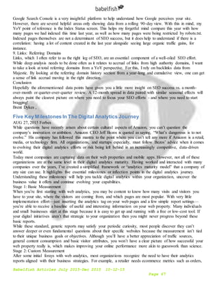 Babelfish Articles July 2015-Dec 2015 10-12-15
Page 67
Google Search Console is a very insightful platform to help understand how Google perceives your site.
However, there are several helpful areas only showing data from a rolling 90-day view. With this in mind, my
YoY point of reference is the Index Status screen. This helps my forgetful mind compare this year with how
many pages we had indexed this time last year, as well as how many pages were being restricted by robots.txt.
Indexed pages themselves are not a determinant of SEO success, but it does help to understand if there is a
correlation: having a lot of content created in the last year alongside seeing large organic traffic gains, for
instance.
9. Links: Referring Domains
Links, which I often refer to as the right leg of SEO, are an essential component of a well-oiled SEO effort.
While deep analysis needs to be done often as it relates to accrual of links from high authority domains, I want
to take a look at total referring domains from a YoY perspective. For this, I rely on backlinks data from
Majestic. By looking at the referring domain history section from a year-long and cumulative view, one can get
a sense of link accrual moving in the right direction.
Conclusion
Hopefully the aforementioned data points have given you a little more insight on SEO success vs. a month-
over-month or quarter-over-quarter review. A 12-month spread in data paired with similar seasonal effects will
always paint the clearest picture on where you need to focus your SEO efforts - and where you need to start
bragging!
Brent Dykes ,
Five Key Milestones In The Digital Analytics Journey
AUG 27, 2015 Forbes
While questions have recently arisen about certain cultural aspects of Amazon, you can’t question the
company’s innovation or ambition. Amazon CEO Jeff Bezos is quoted as saying, “What’s dangerous is to not
evolve.” His company has followed this mantra to the point where you can’t tell any more if Amazon is a retail,
media, or technology firm. All organizations, and startups especially, must follow Bezos’ advice when it comes
to evolving their digital analytics efforts or risk being left behind in an increasingly competitive, data-driven
world.
Today most companies are capturing data on their web properties and mobile apps. However, not all of these
organizations are at the same level in their digital analytics maturity. Having worked and interacted with many
companies over the years, I’ve created a simplified framework or “analytics maturity model” that a company of
any size can use. It highlights five essential milestones or inflection points in the digital analytics journey.
Understanding these milestones will help you tackle digital analytics within your organization, uncover the
business value it offers and continue evolving your capabilities.
Stage 1: Basic Measurement
When you’re first starting with web analytics, you may be content to know how many visits and visitors you
have to your site, where the visitors are coming from, and which pages are most popular. With very little
implementation effort—just inserting the analytics tag on your web pages and a few simple report settings—
you’re able to receive a baseline of useful and interesting information on your web property. Many individuals
and small businesses start at this stage because it is easy to get up and running with a free or low-cost tool. If
your digital initiatives aren’t that strategic to your organization then you might never progress beyond these
basic reports.
While these standard, generic reports may satisfy your periodic curiosity, most people discover they can’t
answer deeper or even fundamental questions about their specific websites because the measurement isn’t tied
to their unique business goals or objectives. Although you’ll have a better appreciation of traffic sources,
general content consumption and basic visitor attributes, you won’t have a clear picture of how successful your
web property really is, which makes improving your online performance more akin to guesswork than science.
Stage 2: Custom Measurement
After some initial forays with web analytics, most organizations recognize the need to have their analytics
reports aligned with their business strategies. For example, a retailer needs ecommerce metrics such as orders,
 