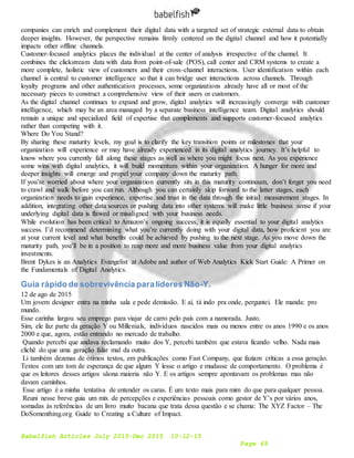 Babelfish Articles July 2015-Dec 2015 10-12-15
Page 69
companies can enrich and complement their digital data with a targeted set of strategic external data to obtain
deeper insights. However, the perspective remains firmly centered on the digital channel and how it potentially
impacts other offline channels.
Customer-focused analytics places the individual at the center of analysis irrespective of the channel. It
combines the clickstream data with data from point-of-sale (POS), call center and CRM systems to create a
more complete, holistic view of customers and their cross-channel interactions. User identification within each
channel is central to customer intelligence so that it can bridge user interactions across channels. Through
loyalty programs and other authentication processes, some organizations already have all or most of the
necessary pieces to construct a comprehensive view of their users or customers.
As the digital channel continues to expand and grow, digital analytics will increasingly converge with customer
intelligence, which may be an area managed by a separate business intelligence team. Digital analytics should
remain a unique and specialized field of expertise that complements and supports customer-focused analytics
rather than competing with it.
Where Do You Stand?
By sharing these maturity levels, my goal is to clarify the key transition points or milestones that your
organization will experience or may have already experienced in its digital analytics journey. It’s helpful to
know where you currently fall along these stages as well as where you might focus next. As you experience
some wins with digital analytics, it will build momentum within your organization. A hunger for more and
deeper insights will emerge and propel your company down the maturity path.
If you’re worried about where your organization currently sits in this maturity continuum, don’t forget you need
to crawl and walk before you can run. Although you can certainly skip forward to the latter stages, each
organization needs to gain experience, expertise and trust in the data through the initial measurement stages. In
addition, integrating other data sources or pushing data into other systems will make little business sense if your
underlying digital data is flawed or misaligned with your business needs.
While evolution has been critical to Amazon’s ongoing success, it is equally essential to your digital analytics
success. I’d recommend determining what you’re currently doing with your digital data, how proficient you are
at your current level and what benefits could be achieved by pushing to the next stage. As you move down the
maturity path, you’ll be in a position to reap more and more business value from your digital analytics
investments.
Brent Dykes is an Analytics Evangelist at Adobe and author of Web Analytics Kick Start Guide: A Primer on
the Fundamentals of Digital Analytics.
Guia rápido de sobrevivência paralíderes Não-Y.
12 de ago de 2015
Um jovem designer entra na minha sala e pede demissão. E aí, tá indo pra onde, perguntei. Ele manda: pro
mundo.
Esse carinha largou seu emprego para viajar de carro pelo país com a namorada. Justo.
Sim, ele faz parte da geração Y ou Millenials, indivíduos nascidos mais ou menos entre os anos 1990 e os anos
2000 e que, agora, estão entrando no mercado de trabalho.
Quando percebi que andava reclamando muito dos Y, percebi também que estava ficando velho. Nada mais
clichê do que uma geração falar mal da outra.
Li também dezenas de ótimos textos, em publicações como Fast Company, que faziam críticas a essa geração.
Textos com um tom de esperança de que algum Y lesse o artigo e mudasse de comportamento. O problema é
que os leitores desses artigos sãona maioria não Y. E os artigos sempre apontavam os problemas mas não
davam caminhos.
Esse artigo é a minha tentativa de entender os caras. É um texto mais para mim do que para qualquer pessoa.
Reuni nesse breve guia um mix de percepções e experiências pessoais como gestor de Y’s por vários anos,
somadas às referências de um livro muito bacana que trata dessa questão e se chama: The XYZ Factor – The
DoSomenthing.org Guide to Creating a Culture of Impact.
 