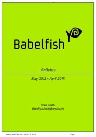 Babelfish Articles May 2012 - April2013 v1 15-5-13 Page 1
Articles
May 2012 - April 2013
Brian Crotty
Babelfish.Brazil@gmail.com
 