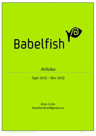 Articles
Sept 2013 - Nov 2013

Brian Crotty
Babelfish.Brazil@gmail.com

Babelfish Articles Sept 2013 - Nov 2013 21-11-13

Page 1

 