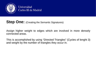 Step One: (Creating the Semantic Signatures)
Assign higher weight to edges which are involved in more densely
connected ar...