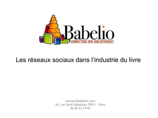 Les réseaux sociaux dans l’industrie du livre [email_address] 36, rue Saint Sébastien 75011 – Paris 06 60 53 74 99 