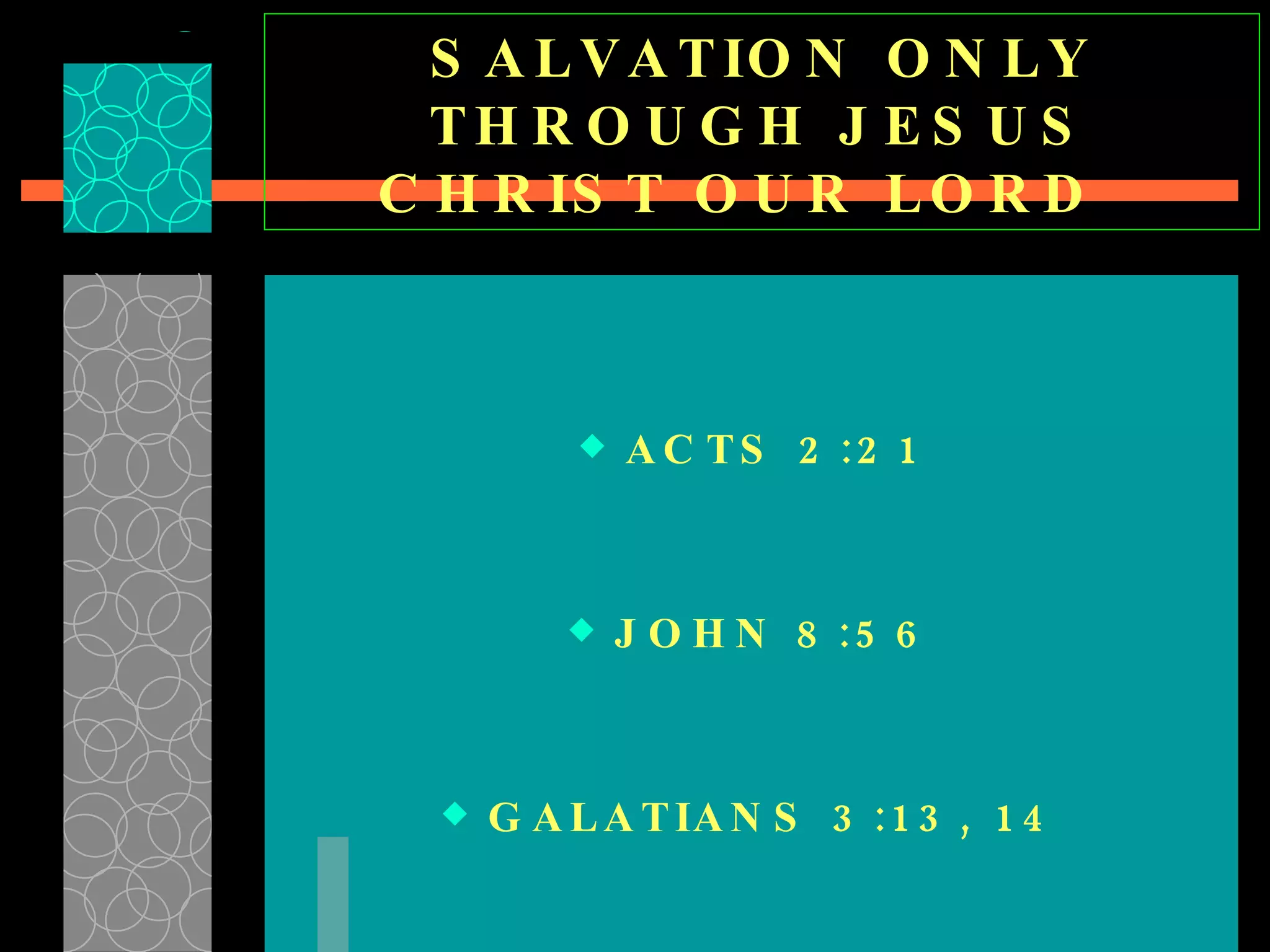 SALVATION ONLY THROUGH JESUS CHRIST OUR LORD  ACTS 2:21 JOHN 8:56 GALATIANS 3:13, 14 