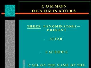 COMMON DENOMINATORS THREE   DENOMINATORS—PRESENT ALTAR  SACRIFICE CALL ON THE NAME OF THE LORD  