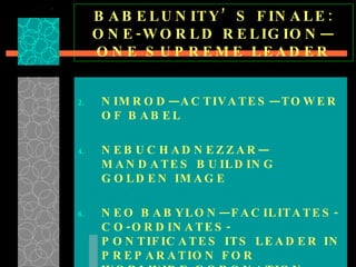 BABELUNITY’S FINALE: ONE-WORLD RELIGION—ONE SUPREME LEADER NIMROD—ACTIVATES—TOWER  OF BABEL NEBUCHADNEZZAR—MANDATES BUILDING GOLDEN IMAGE  NEO BABYLON—FACILITATES-CO-ORDINATES-PONTIFICATES ITS LEADER IN PREPARATION FOR WORLWIDE CORONATION REVELATION 13:11-17 