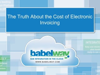 The Truth About the Cost of Electronic
             Invoicing
 