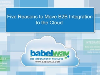 Five Reasons to Move B2B Integration
           to the Cloud
 