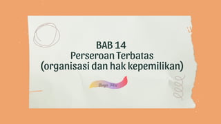 BAB 14
Perseroan Terbatas
(organisasi dan hak kepemilikan)
 