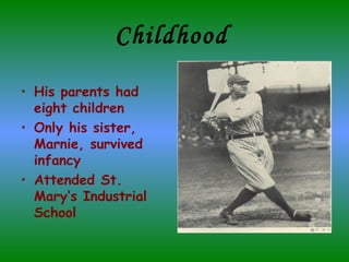 Childhood   His parents had eight children  Only his sister, Marnie, survived infancy Attended St. Mary’s Industrial School 