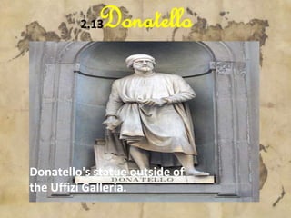 2.13Donatello 
Donatello's statue outside of 
the Uffizi Galleria. 
 