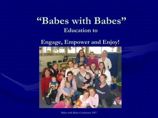 “ Babes with Babes” Education to  Engage, Empower and Enjoy!   