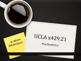 UCLA	x429.21	
#SocMedUCLA	
8:30pm
@BakeSpace	
 