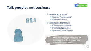 Talk people, not business
Introducing yourself
You are a “human being”
What about facts?
Introducing techniques
It’s all a...