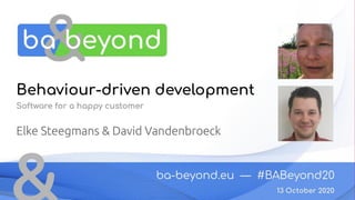 BA and Beyond 20 - Elke Steegmans and David Vandenbroeck - Behaviour-driven development: software for a happy customer Slide 1