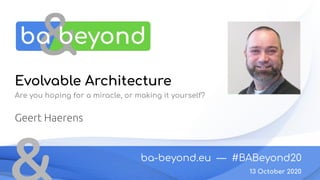 ba-beyond.eu — #BABeyond20
13 October 2020
Evolvable Architecture
Are you hoping for a miracle, or making it yourself?
Gee...