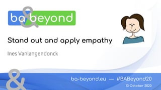 ba-beyond.eu — #BABeyond20
13 October 2020
Stand out and apply empathy
Ines Vanlangendonck
 