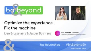 ba-beyond.eu — #BABeyond20
13 October 2020
Optimize the experience
Fix the machine
Lien Brusselaers & Jasper Bosmans
 