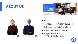 ABOUT US
• BA’s
• Novado, IT-company (Bruges)
• Software projects/products
• Internal/external clients
• Project budgets:
...