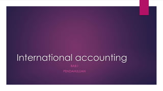 International accounting
BAB I
PENDAHULUAN
 