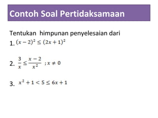 Contoh Soal Pertidaksamaan
Tentukan himpunan penyelesaian dari
1.
2.
3.
 