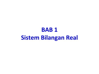 BAB 1
Sistem Bilangan Real
 