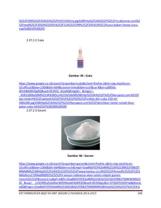 KTI PEMBUATAN KEJU 9D SMP. NEGERI 2 PASIRIAN 2014-2015 100
%252F299%252F293423%252FtH2l1VN1Uq.jpg%3Bhttp%253A%252F%252Fm.okezone.com%2
52Fread%252F2010%252F01%252F12%252F299%252F293423%252Fsusu-bukan-hanya-susu-
sapi%3B250%3B205
2.27.2.2 Cuka
Gambar 39 : Cuka
https://www.google.co.id/search?q=gambar+cuka&client=firefox-a&rls=org.mozilla:en-
US:official&biw=1366&bih=664&source=lnms&tbm=isch&sa=X&ei=ujMSVb-
dFInh8AX9iIDgBQ&ved=0CAYQ_AUoAQ#imgdii=_&imgrc=-
_A5R1z0DbaS9M%253A%3B5LsHLE2ttJUbrM%3Bhttp%253A%252F%252Fbarupost.com%252F
wp-content%252Fuploads%252F2014%252F02%252Fsidola-dixi-cuka-150-ml-
500x500.jpg%3Bhttp%253A%252F%252Fbarupost.com%252Fbersihkan-lantai-rumah-bisa-
pakai-cuka-loh%252F%3B500%3B500
2.27.2.3 Garam
Gambar 40 : Garam
https://www.google.co.id/search?q=gambar+garam&client=firefox-a&rls=org.mozilla:en-
US:official&biw=1366&bih=664&tbm=isch&imgil=GiwBbOYOFK3o4M%253A%253B42LFFBB2IT
MWMM%253Bhttp%25253A%25252F%25252Fwww.kaskus.co.id%25252Fthread%25252F5251
6b6afeca17304a000001%25252F4-alasan-indonesia-akan-selalu-import-garam-
ironis%25252F&source=iu&pf=m&fir=GiwBbOYOFK3o4M%253A%252C42LFFBB2ITMWMM%25
2C_&usg=__LUVJ49EyZjUol6xcWOHXxyAH3e8%3D&ved=0CDIQyjc&ei=DTQSVYmGIYrw8gXusoL
oAQ#imgrc=GiwBbOYOFK3o4M%253A%3B42LFFBB2ITMWMM%3Bhttp%253A%252F%252F4.b
 