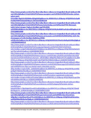 KTI PEMBUATAN KEJU 9D SMP. NEGERI 2 PASIRIAN 2014-2015 116
http://www.google.co.id/url?sa=i&rct=j&q=&esrc=s&source=images&cd=&cad=rja&uact=8&
ved=0CAcQjRw&url=http%3A%2F%2Fwww.saungtani.com%2F2013%2F09%2Faneka-olahan-
sukun-part-
4.html&ei=BgAVVcDGDMjbuQS4g4HADg&bvm=bv.89381419,d.c2E&psig=AFQjCNFde3v3qdB
PcODEYIfxRYCSQUy02A&ust=1427521592481554
http://www.google.co.id/url?sa=i&rct=j&q=&esrc=s&source=images&cd=&cad=rja&uact=8&
ved=0CAcQjRw&url=http%3A%2F%2Fwww.batamtoday.com%2Fberita37744-Memasak-
Lebih-Sehat-dengan-Yoghurt.html&ei=xegTVfv5EMi-
uASO94KoBA&bvm=bv.89217033,d.c2E&psig=AFQjCNF5dV9Lj4iaR6BPtazPojSsn005zg&ust=14
27453988018908
http://www.google.co.id/url?sa=i&rct=j&q=&esrc=s&source=images&cd=&cad=rja&uact=8&
ved=0CAcQjRw&url=http%3A%2F%2Fwww.seriouseats.com%2F2013%2F03%2Fdiy-kefir-the-
champagne-of-milk.html&ei=Oa0bVeucFMW-
uAS9hoGoCw&bvm=bv.89744112,d.c2E&psig=AFQjCNEM91Ck3YHeA1n0e0Lg4LikR6ojDg&ust
=1427963491042512
http://www.google.co.id/url?sa=i&rct=j&q=&esrc=s&source=images&cd=&cad=rja&uact=8&ve
d=0CAcQjRw&url=http%3A%2F%2Fasaagung.blogspot.com%2F2013%2F11%2Fskim-
milk.html&ei=ns0gVYnIBZaMuASi6IHYDQ&bvm=bv.89947451,d.c2E&psig=AFQjCNGiHuOwLtvr5
Lg17fyL1qDmlErHjw&ust=1428298948278532
http://www.google.co.id/url?sa=i&rct=j&q=&esrc=s&source=images&cd=&cad=rja&uact=8&ve
d=0CAcQjRw&url=http%3A%2F%2Fwww.rajasusu.com%2Findex.php%3Froute%3Dproduct%2F
manufacturer%2Finfo%26manufacturer_id%3D18&ei=d84gVfbuF8qOuATL3YLoAg&bvm=bv.899
47451,d.c2E&psig=AFQjCNEBimlwM-fukUFPqK4TBnYIMGX1HQ&ust=1428299735003694
http://www.google.co.id/url?sa=i&rct=j&q=&esrc=s&source=images&cd=&cad=rja&uact=8&ve
d=0CAcQjRw&url=http%3A%2F%2Fwww.sukamart.com%2Fid%2Fbeverages%2Fmilk%2Fconden
sed-milk%2Ffrisian-flag-susu-kental-manis-chocolate-can-4-x-
285g.html&ei=rrsgVc3wNs_JuASG9oHICw&bvm=bv.89947451,d.c2E&psig=AFQjCNFY8LaUnR0Z
gm8qAT7WjDds29ZixA&ust=1428294903774433
http://www.google.co.id/url?sa=i&rct=j&q=&esrc=s&source=images&cd=&cad=rja&uact=8&ve
d=0CAcQjRw&url=http%3A%2F%2Fpixshark.com%2Fcarnation-sweetened-condensed-
milk.htm&ei=GL4gVciIH9K1uAThioKwCQ&bvm=bv.89947451,d.c2E&psig=AFQjCNEgAi2Lqys59w
mfJnA4S0wx3rbFiA&ust=1428295104982542
http://www.google.co.id/url?sa=i&rct=j&q=&esrc=s&source=images&cd=&cad=rja&uact=8&ve
d=0CAcQjRw&url=http%3A%2F%2Fsusuindonesia.com%2Fcategory%2Fproduk-olahan-
susu%2Fsusu-
bubuk%2F&ei=J78gVbXgHYPmuQSTm4DAAQ&bvm=bv.89947451,d.c2E&psig=AFQjCNE7S9wW
8aY9AyqLYm_ojrWwPu6rvQ&ust=1428295804212299
http://www.google.co.id/url?sa=i&rct=j&q=&esrc=s&source=images&cd=&cad=rja&uact=8&
ved=0CAcQjRw&url=http%3A%2F%2Fsupermetroemall.com%2FMilk-Bear-Brand-Can-
189gr&ei=rcEgVZbwL4SzuAT5roHACA&bvm=bv.89947451,d.c2E&psig=AFQjCNHeWNoiwhw-
ueR9WRMpGQLByAwF9g&ust=1428296426641212
http://www.google.co.id/url?sa=i&rct=j&q=&esrc=s&source=images&cd=&cad=rja&uact=8&ve
d=0CAcQjRw&url=http%3A%2F%2Fwww.ultrajaya.co.id%2Fuhtfreshmilk%2Fultramilklowfathig
 