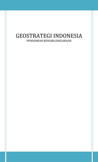 GEOSTRATEGI INDONESIA-PENDIDIKAN KEWARGANEGARAAN 2011
1
GEOSTRATEGI INDONESIA
PENDIDIKAN KEWARGANEGARAAN
 