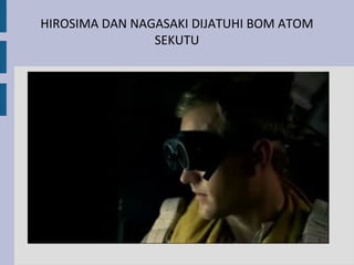 HIROSIMA DAN NAGASAKI DIJATUHI BOM ATOM
                SEKUTU
 