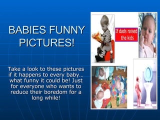 BABIES FUNNY PICTURES! Take a look to these pictures if it happens to every baby…what funny it could be! Just for everyone who wants to reduce their boredom for a long while! 