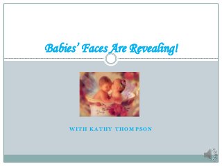 Babies’ Faces Are Revealing!




     WITH KATHY THOMPSON
 