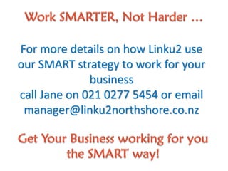 For more details on how Linku2 use
our SMART strategy to work for your
business
call Jane on 021 0277 5454 or email
manager@linku2northshore.co.nz
 