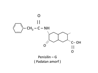 O
       ||
– CH3 – C – NH


                         C OH
          O              ||
                         O
        Penisilin – G
     ( Padatan amorf )
 