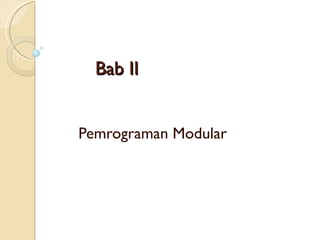 Bab II


Pemrograman Modular
 