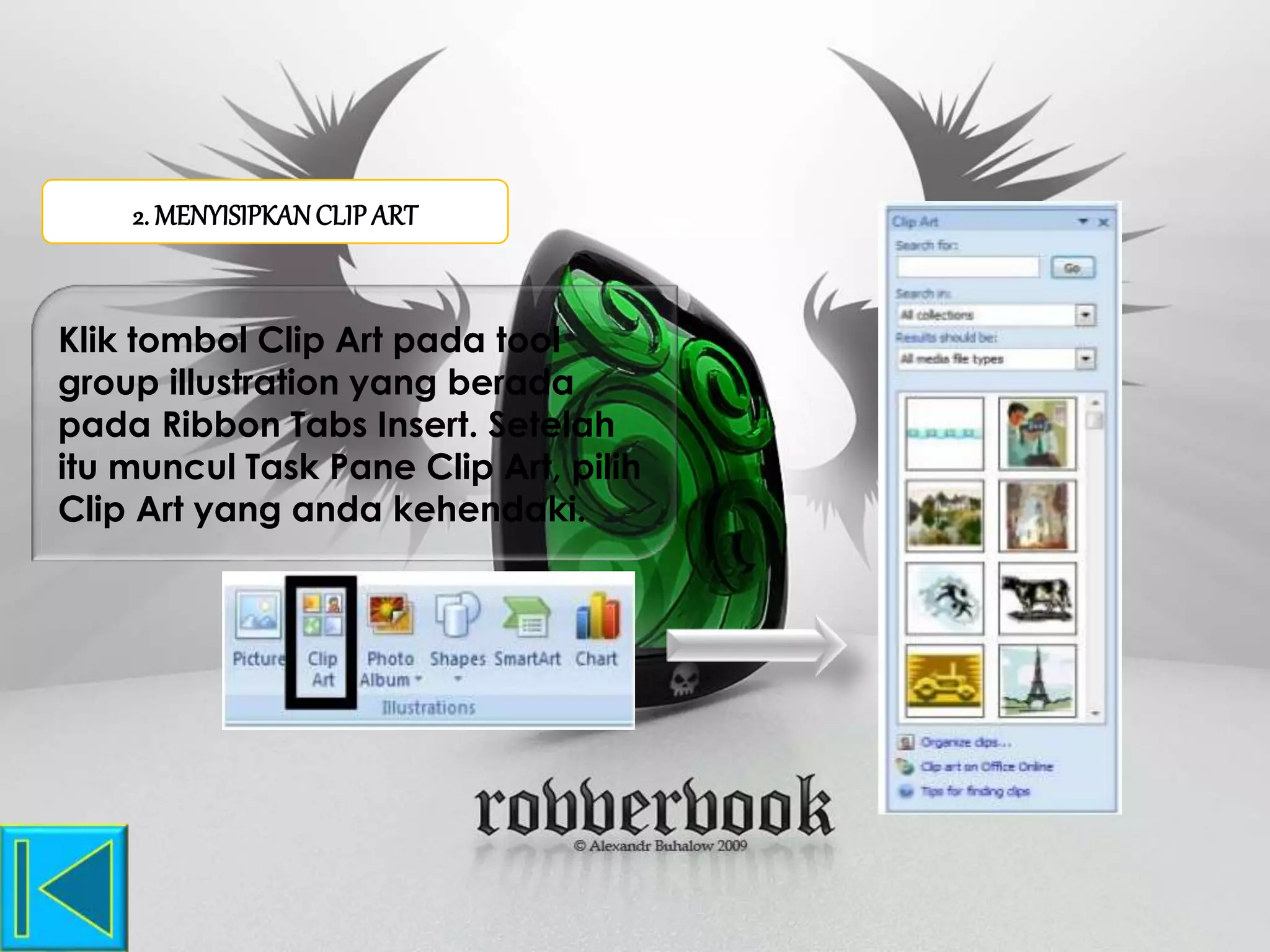 2. MENYISIPKANCLIP ART
Klik tombol Clip Art pada tool
group illustration yang berada
pada Ribbon Tabs Insert. Setelah
itu muncul Task Pane Clip Art, pilih
Clip Art yang anda kehendaki.
 