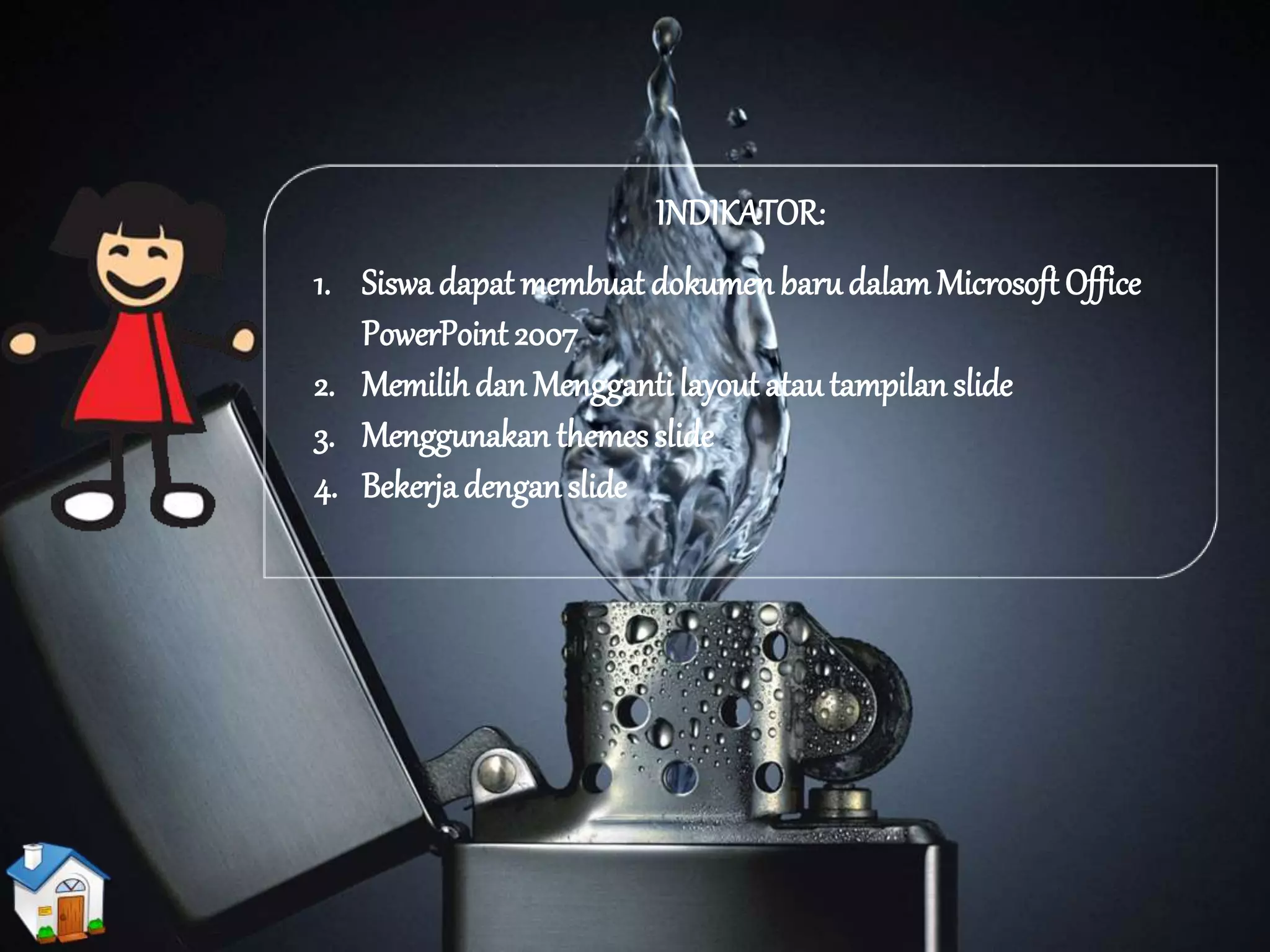 INDIKATOR:
1. Siswa dapat membuat dokumen barudalam Microsoft Office
PowerPoint 2007
2. Memilihdan Menggantilayout atautampilanslide
3. Menggunakan themesslide
4. Bekerjadengan slide
 