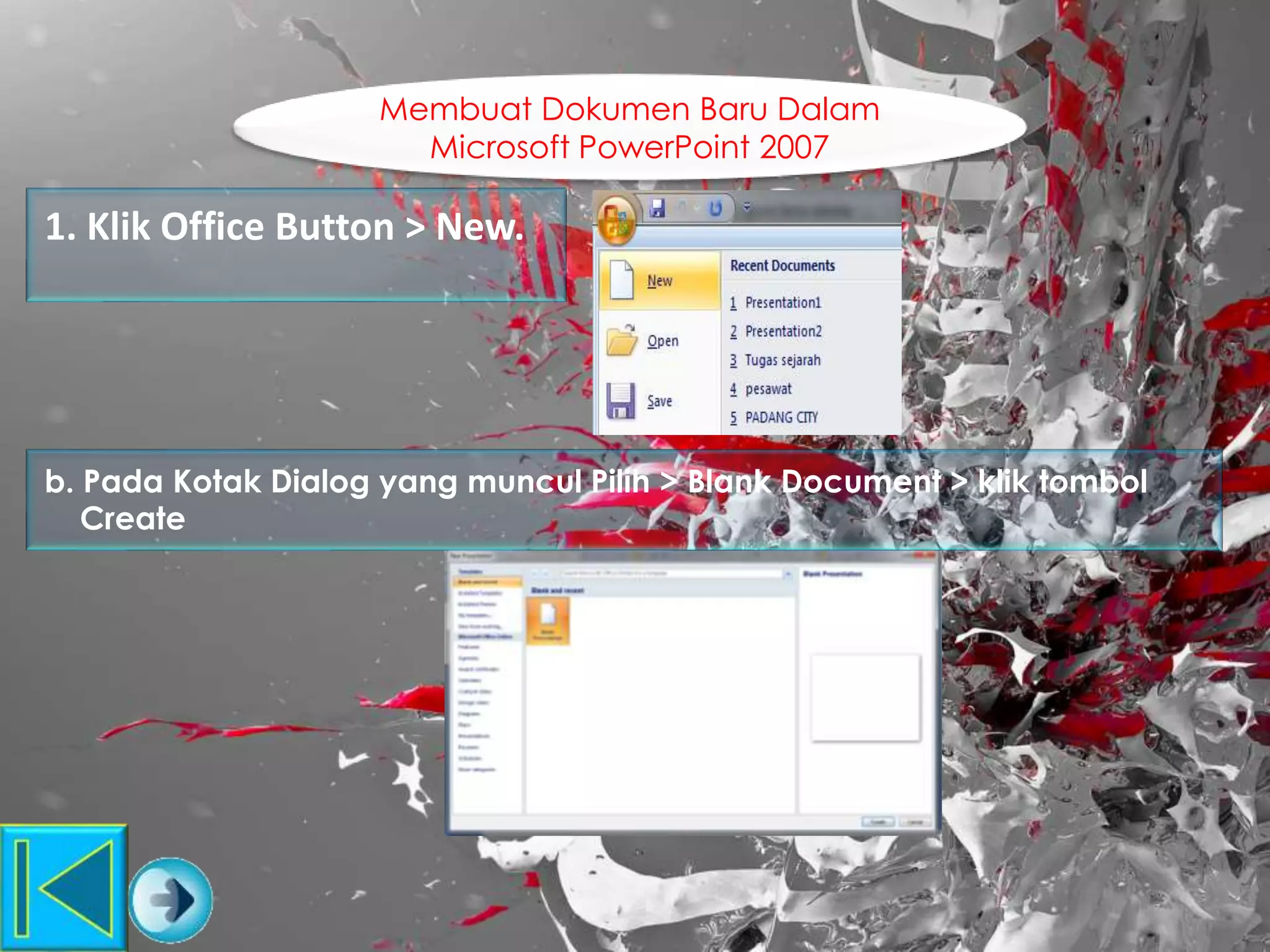 Membuat Dokumen Baru Dalam
Microsoft PowerPoint 2007
1. Klik Office Button > New.
b. Pada Kotak Dialog yang muncul Pilih > Blank Document > klik tombol
Create
 