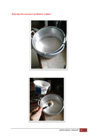 KARYA ILMIAH : YOGHURT 18
Beberapa foto saat proses pembuatan yoghurt :
 