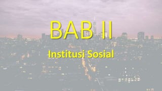 BAB II
Institusi Sosial
 