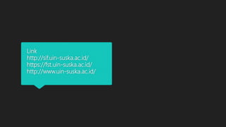 Link
http://sif.uin-suska.ac.id/
https://fst.uin-suska.ac.id/
http://www.uin-suska.ac.id/
 