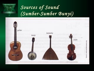 Sources of Sound
(Sumber-Sumber Bunyi)
 