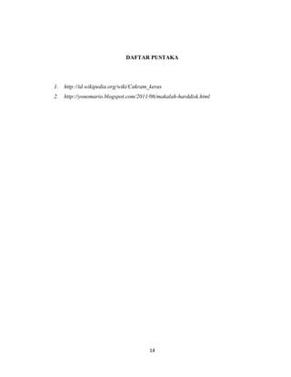 DAFTAR PUSTAKA




1.   http://id.wikipedia.org/wiki/Cakram_keras
2.   http://yonomario.blogspot.com/2011/06/makalah-harddisk.html




                                        14
 