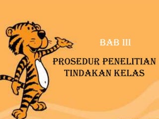 Bab III
PROSEDUR PENELITIAN
  TINDAKAN KELAS
 