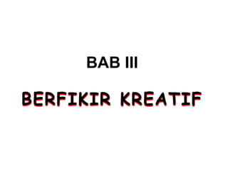 BAB III
BERFIKIR KREATIF
 